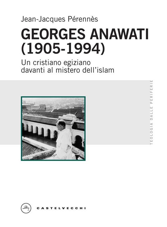 Georges Anawati (1905-1994). Un cristiano egiziano davanti al mistero dell’islam - Jean-Jacques Pérennès - copertina