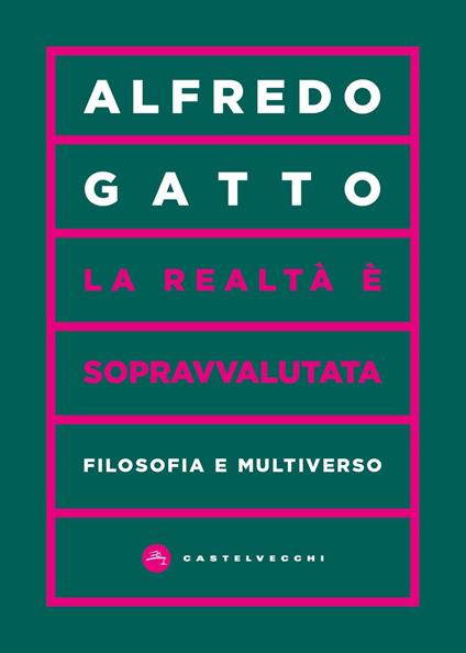 La realtà è sopravvalutata. Filosofia e multiverso - Alfredo Gatto - copertina