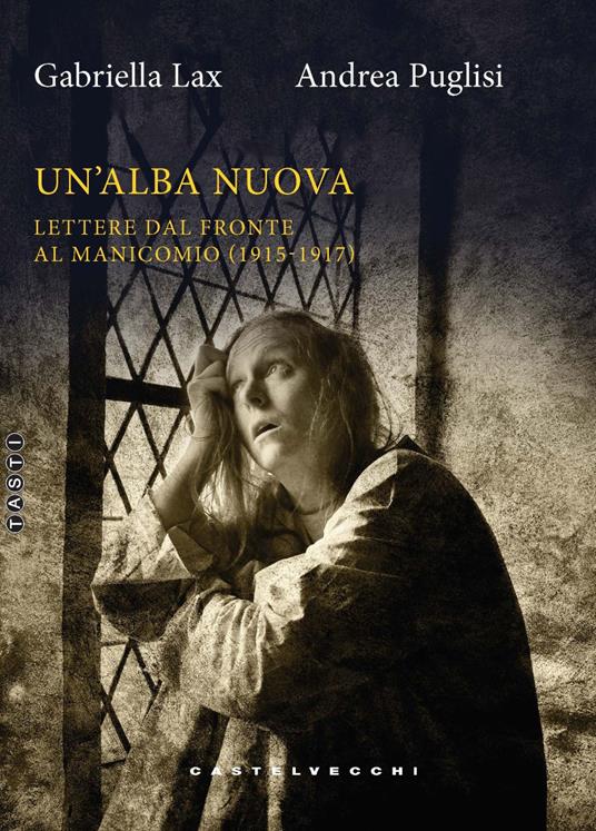 Un'alba nuova. Lettere dal fronte al manicomio (1915-1917) - Gabriella Lax,Andrea Puglisi - copertina