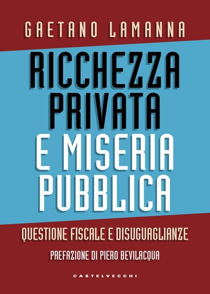 Ricchezza privata e miseria pubblica. Questione fiscale e disuguaglianze - Gaetano Lamanna - copertina