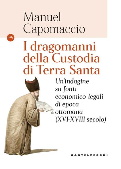 I dragomanni della Custodia di Terra Santa. Un’indagine su fonti economico-legali di epoca ottomana (XVI-XVIII secolo) - Manuel Capomaccio - copertina