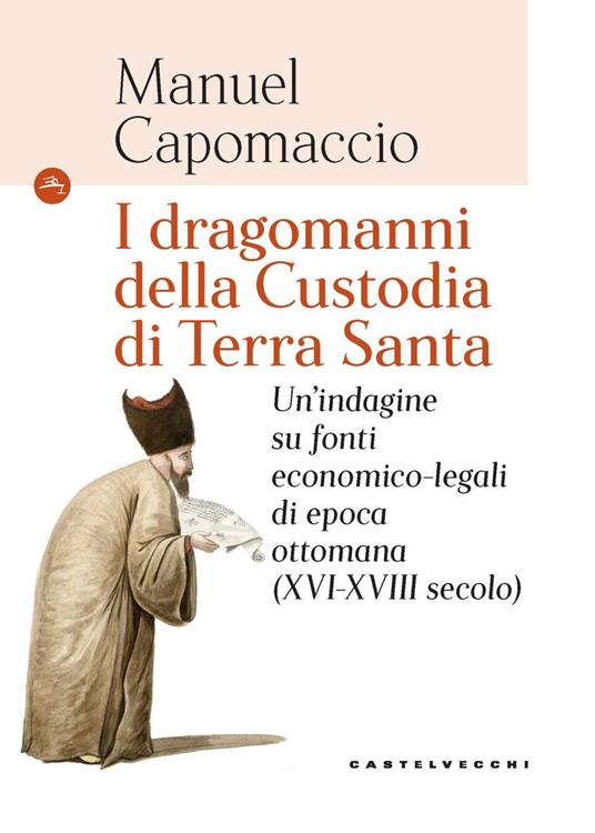 I dragomanni della Custodia di Terra Santa. Un’indagine su fonti economico-legali di epoca ottomana (XVI-XVIII secolo) - Manuel Capomaccio - copertina
