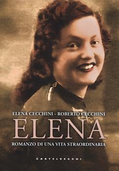 Libro Elena. Romanzo di una vita straordinaria Elena Cecchini