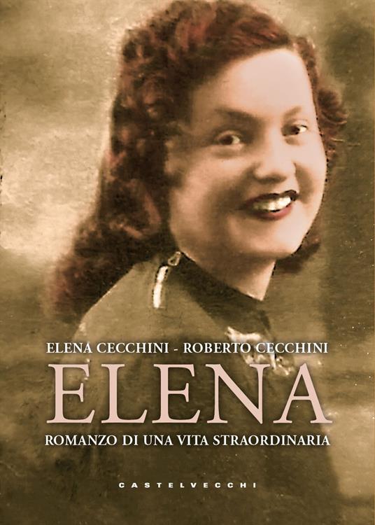 Elena. Romanzo di una vita straordinaria - Elena Cecchini,Roberto Cecchini - copertina