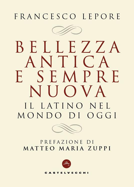 Bellezza antica e sempre nuova. Il latino nel mondo di oggi - Francesco Lepore - copertina