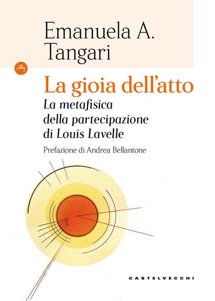 La gioia dell'atto. La metafisica della partecipazione di Louis Lavelle - Emanuela Angela Tangari - copertina