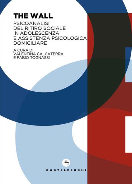 The wall. Psicoanalisi del ritiro sociale in adolescenza e assistenza psicologica domiciliare - copertina