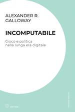 Incomputabile. Gioco e politica nella lunga era digitale