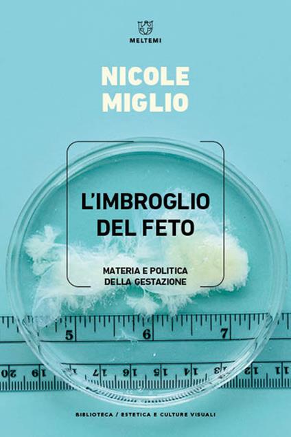 L'imbroglio del feto. Materia e politica della gestazione - Nicole Miglio - copertina