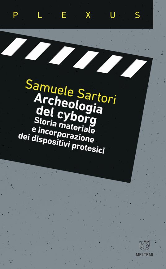 Archeologia del cyborg. Storia materiale e incorporazione dei dispositivi protesici - Samuele Sartori - copertina