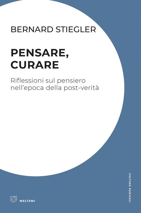 Pensare, curare. Riflessioni sul pensiero nell'epoca della post-verità - Bernard Stiegler,Rosella Corda,Gruppo di ricerca Ippolita - ebook