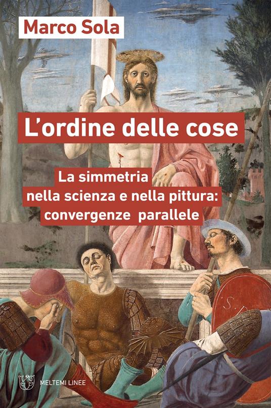 L' ordine delle cose. La simmetria nella scienza e nella pittura: convergenze parallele - Marco Sola - ebook