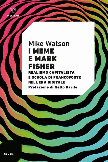 I meme e Mark Fisher. Realismo capitalista e Scuola di Francoforte nell’era digitale - Mike Watson - copertina