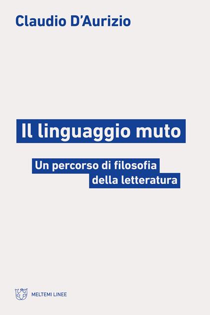 Il linguaggio muto. Un percorso di filosofia della letteratura - Claudio D'Aurizio - copertina