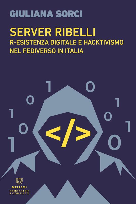 Server ribelli. R-esistenza digitale e hacktivismo nel Fediverso in Italia - Giuliana Sorci - copertina