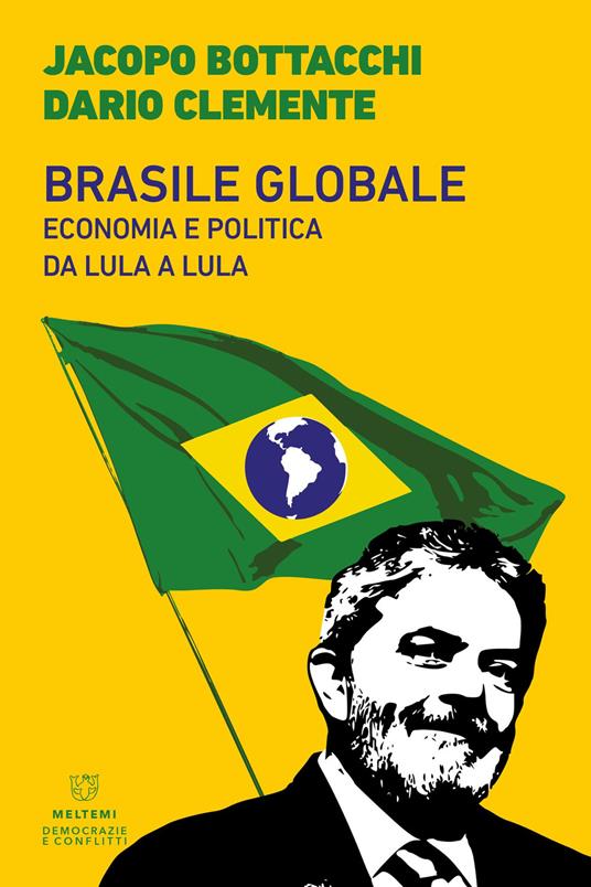 Brasile globale. Economia e politica da Lula a Lula - Jacopo Bottacchi,Dario Clemente - copertina