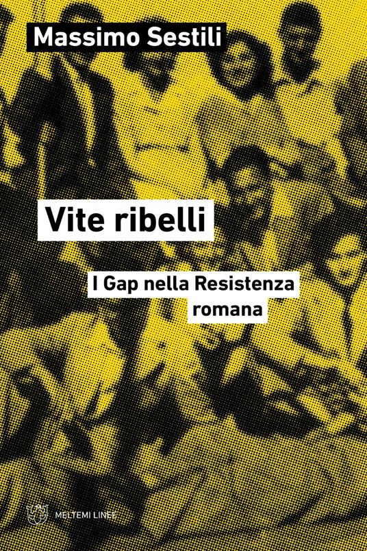 Vite ribelli. I Gap nella Resistenza romana - Massimo Sestili - copertina