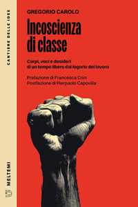 Libro Incoscienza di classe. Corpi, voci e desideri di un tempo libero dal logorio del lavoro Gregorio Carolo