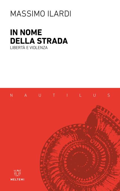 In nome della strada. Libertà e violenza - Massimo Ilardi - copertina