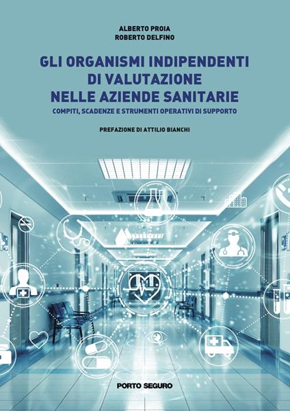 Gli organismi indipendenti di valutazione nelle aziende sanitarie. Compiti, scadenze e strumenti operativi di supporto - Alberto Proia,Roberto Delfino - copertina
