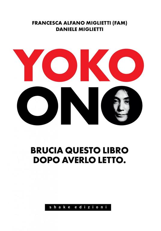 Yoko Ono. Bruciate questo libro dopo averlo letto - Francesca Alfano Miglietti,Daniele Miglietti - ebook