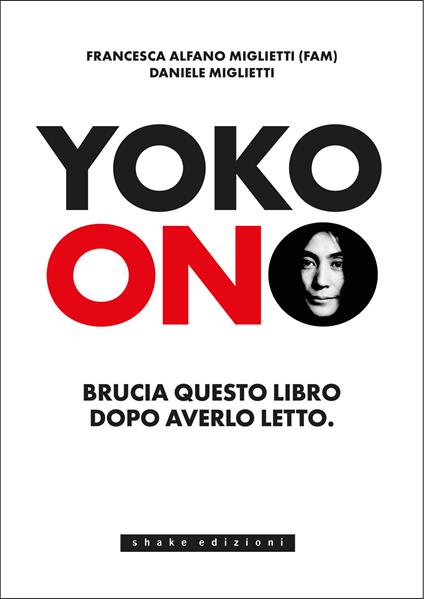 Yoko Ono. Bruciate questo libro dopo averlo letto - Francesca Alfano Miglietti,Daniele Miglietti - copertina