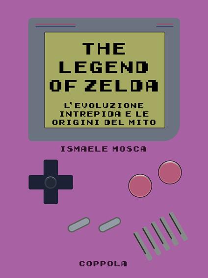 Legend of Zelda. L’evoluzione intrepida e le origini del mito - Ismaele Mosca - copertina
