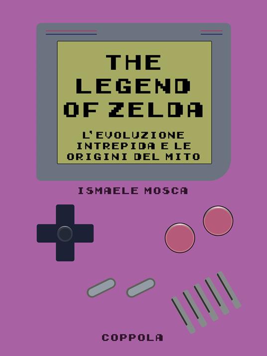 Legend of Zelda. L’evoluzione intrepida e le origini del mito - Ismaele Mosca - copertina