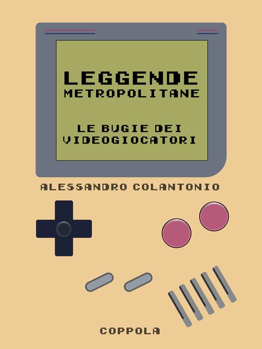 Leggende Metropolitane. Le bugie dei videogiocatori - Alessandro Colantonio - copertina