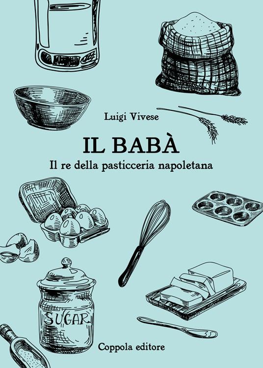 Il babà. Il re della pasticceria napoletana - Luigi Vivese - copertina