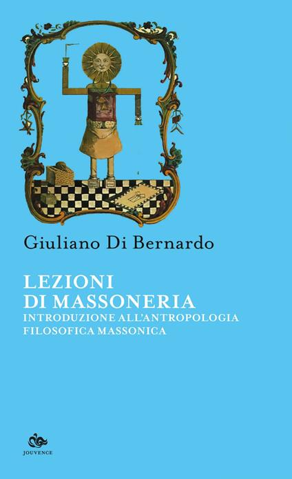 Lezioni di Massoneria. Introduzione all'antropologia filosofica massonica - Giuliano Di Bernardo - ebook
