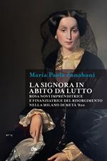 La signora in abito da lutto. Rosa Novi imprenditrice e finanziatrice del Risorgimento nella Milano di metà '800
