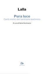 Pura luce. Canti mistici del tantrismo kashmiro