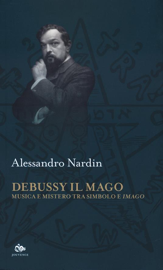 Debussy il mago. Musica e mistero tra simbolo e imago - Alessandro Nardin - copertina