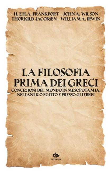 La filosofia prima dei Greci. Concezioni del mondo in Mesopotamia, nell’antico Egitto e presso gli Ebrei - Henri Frankfort,Henriette A. Frankfort,John A. Wilson - copertina