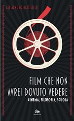 Film che non avrei dovuto vedere. Cinema, filosofia, scuola