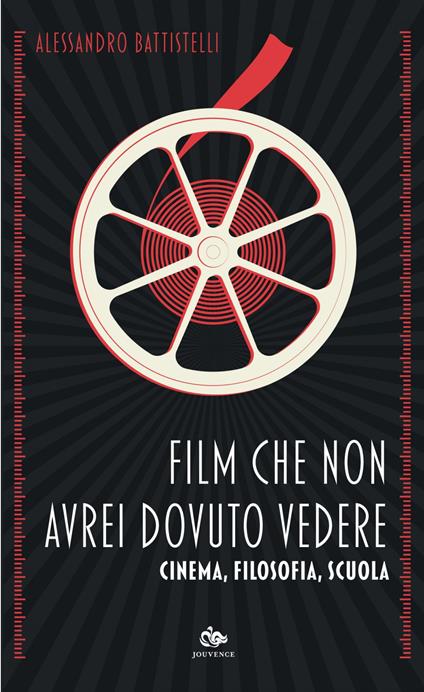 Film che non avrei dovuto vedere. Cinema, filosofia, scuola - Alessandro Battistelli - ebook