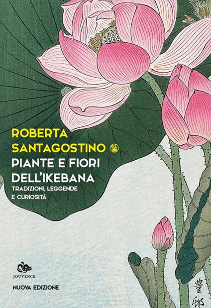 Piante e fiori dell'ikebana. Tradizioni, leggende e curiosità. Nuova ediz. - Roberta Santagostino - copertina