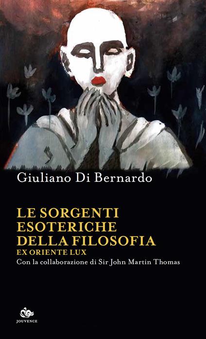 Le sorgenti esoteriche della filosofia. Ex Oriente lux - Giuliano Di Bernardo,John Martin Thomas - copertina