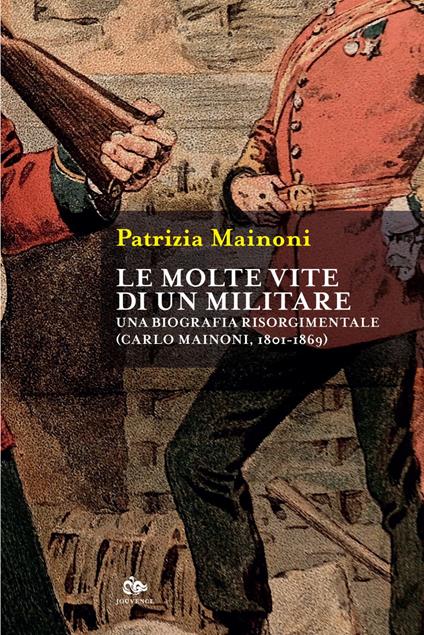 Le molte vite di un militare. Una biografia risorgimentale. Carlo Mainoni (1801-1869) - Patrizia Mainoni - ebook