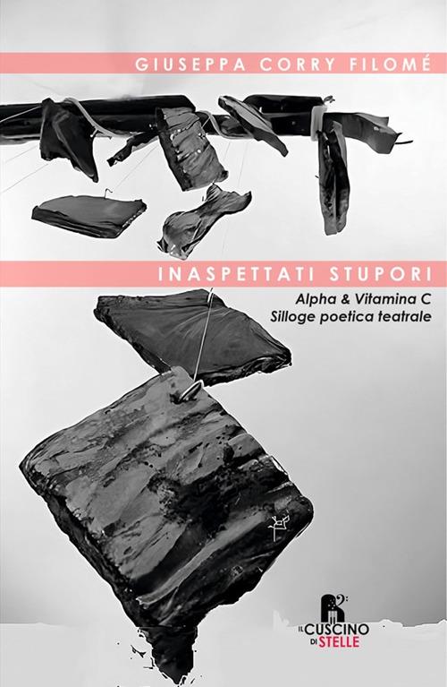 Inaspettati stupori. Alpha & Vitamina C. Silloge poetica teatrale - Giuseppa Corry Filomè - copertina