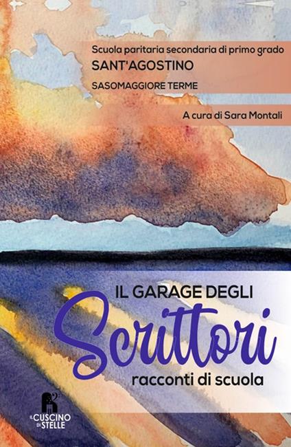 Il garage degli scrittori. Racconti di scuola - Scuola paritaria secondaria di primo grado Sant'Agostino - copertina