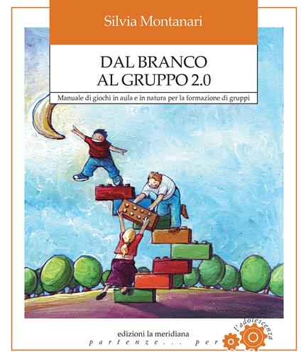 Dal branco al gruppo 2.0. Manuale di giochi in aula e in natura per la formazione di gruppi - Silvia Montanari - copertina