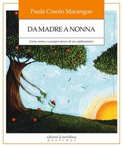 Libro Da madre a nonna. Gioia, ansia e consapevolezze di un cambiamento Paola Cosolo Marangon
