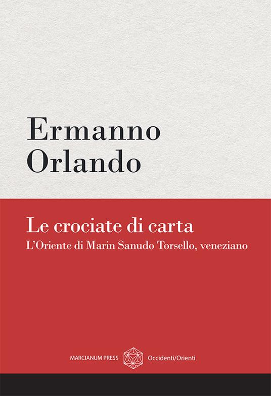 Le crociate di carta. L’Oriente di Marin Sanudo Torsello, veneziano - Ermanno Orlando - copertina