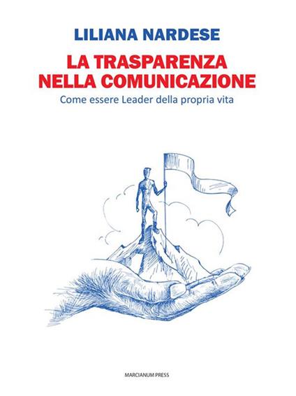 La trasparenza nella comunicazione. Come essere leader della propria vita - Liliana Nardese - ebook