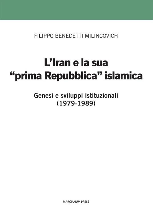 L'Iran e la sua prima «prima Repubblica» islamica. Genesi e sviluppi istituzionali (1979-1989) - Filippo Benedetti Milincovich - copertina