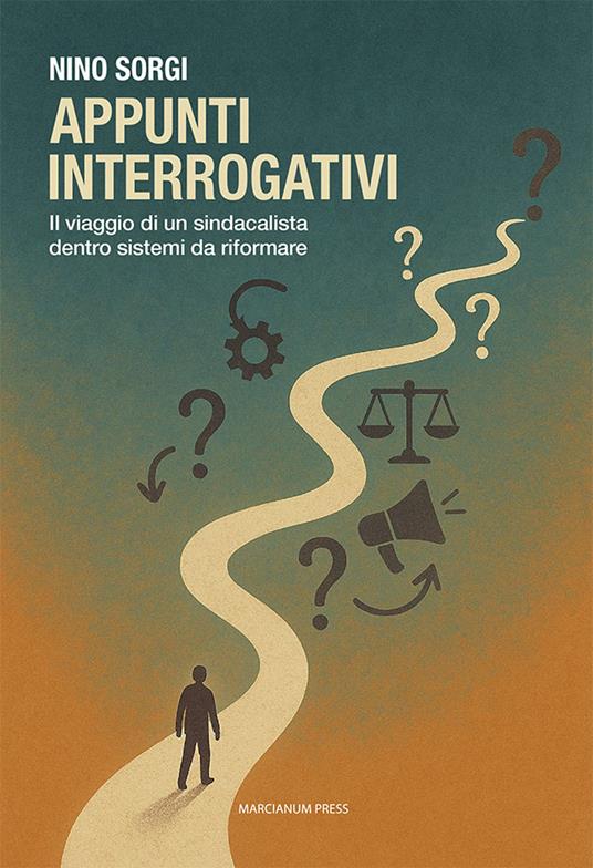 Appunti interrogativi. Il viaggio di un sindacalista dentro sistemi da riformare - Nino Sorgi - copertina