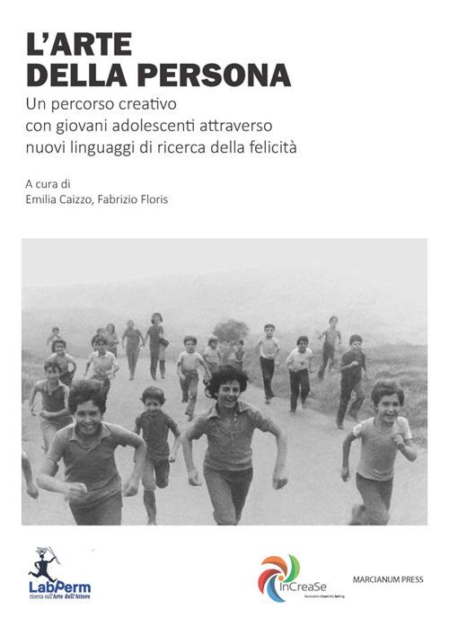 L' arte della persona. Un percorso creativo con giovani adolescenti attraverso nuovi linguaggi di ricerca della felicità - Emilia Caizzo,Fabrizio Floris - ebook