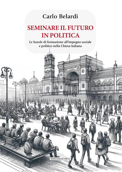 Seminare il futuro in politica. Le scuole di formazione all'impegno sociale e politico nella Chiesa italiana - Carlo Belardi - ebook
